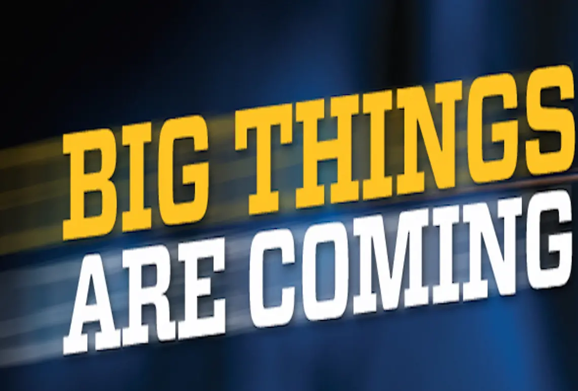 BIG THINGS ARE COMING! BIG THINGS ARE COMING!